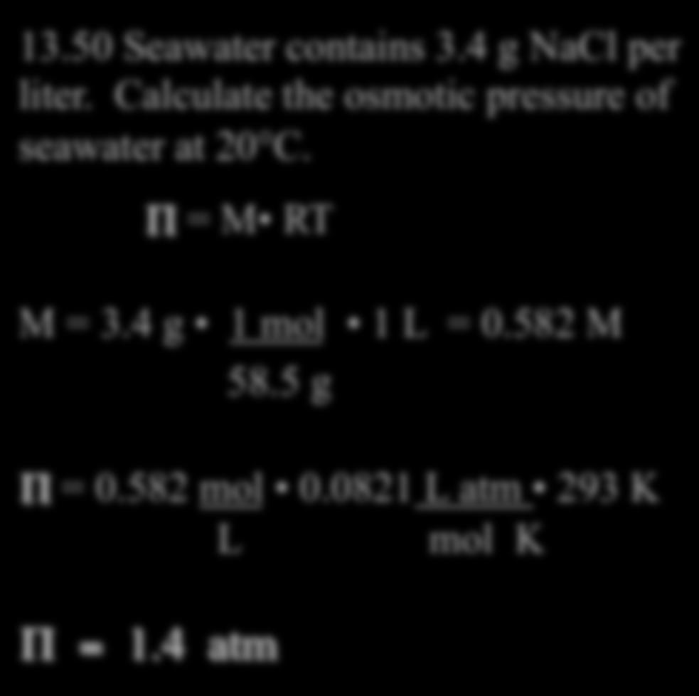 Osmotic Pressure Osmotic Pressure (4) Π = n R T= M RT V Where, Π = Osmotic Pressure (atm) n = moles T = Temp (K) V = Volume (L) M = Molarity (mol/l) R = Universal Gas Constant = 0.0821 L atm mol K 13.
