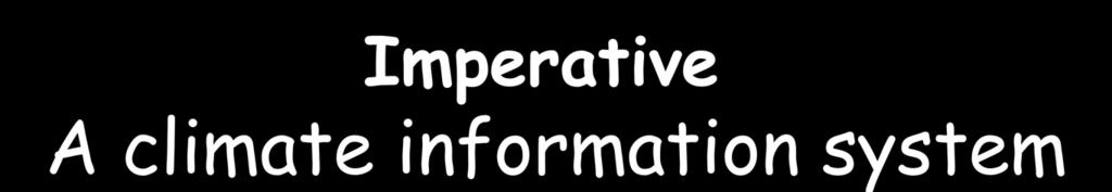 Imperative A climate information system Observations: forcings, atmosphere, ocean, land