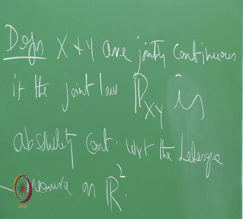 (Refer Slide Time: 21:10) That is called it lambda for the want to better name. So, what we want is the following definition X and Y are jointly continuous if the joint law PXY.