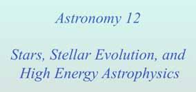 The Nature of Astronomy Astronomy 12 Stars, Stellar Evolution, and High Energy Astrophysics