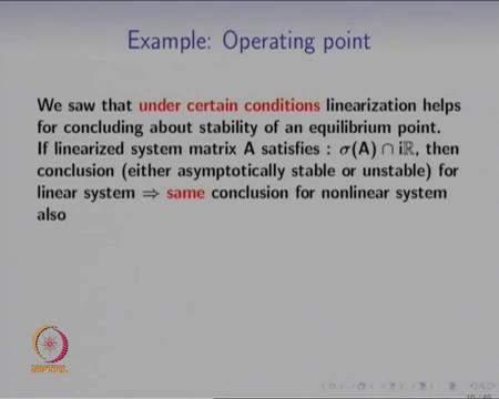 (Refer Slide Time: 18:03) We will quickly review these conditions. Linearization helps for concluding about stability of an equilibrium point.
