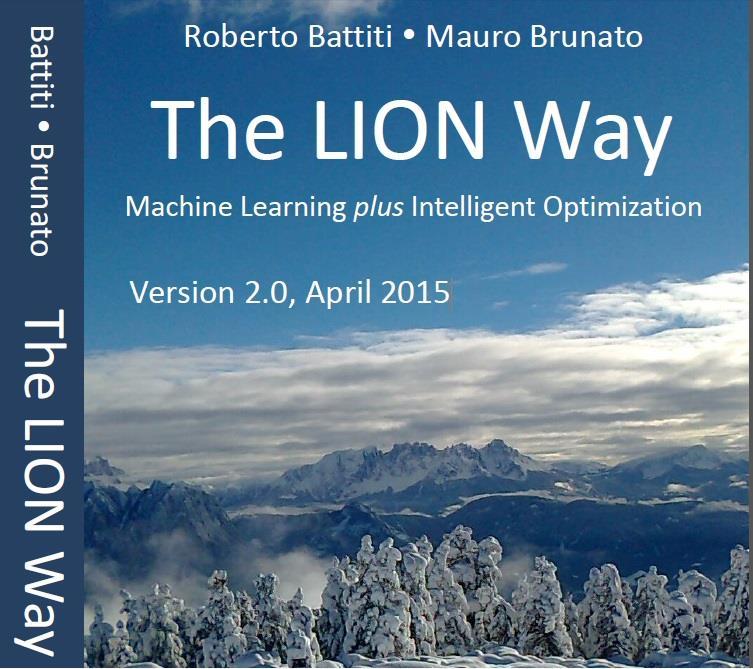 ROBERTO BATTITI, MAURO BRUNATO. The LION Way: Machine Learning plus Intelligent Optimization. LIONlab, University of Trento, Italy, Apr 2015 http://intelligentoptimization.