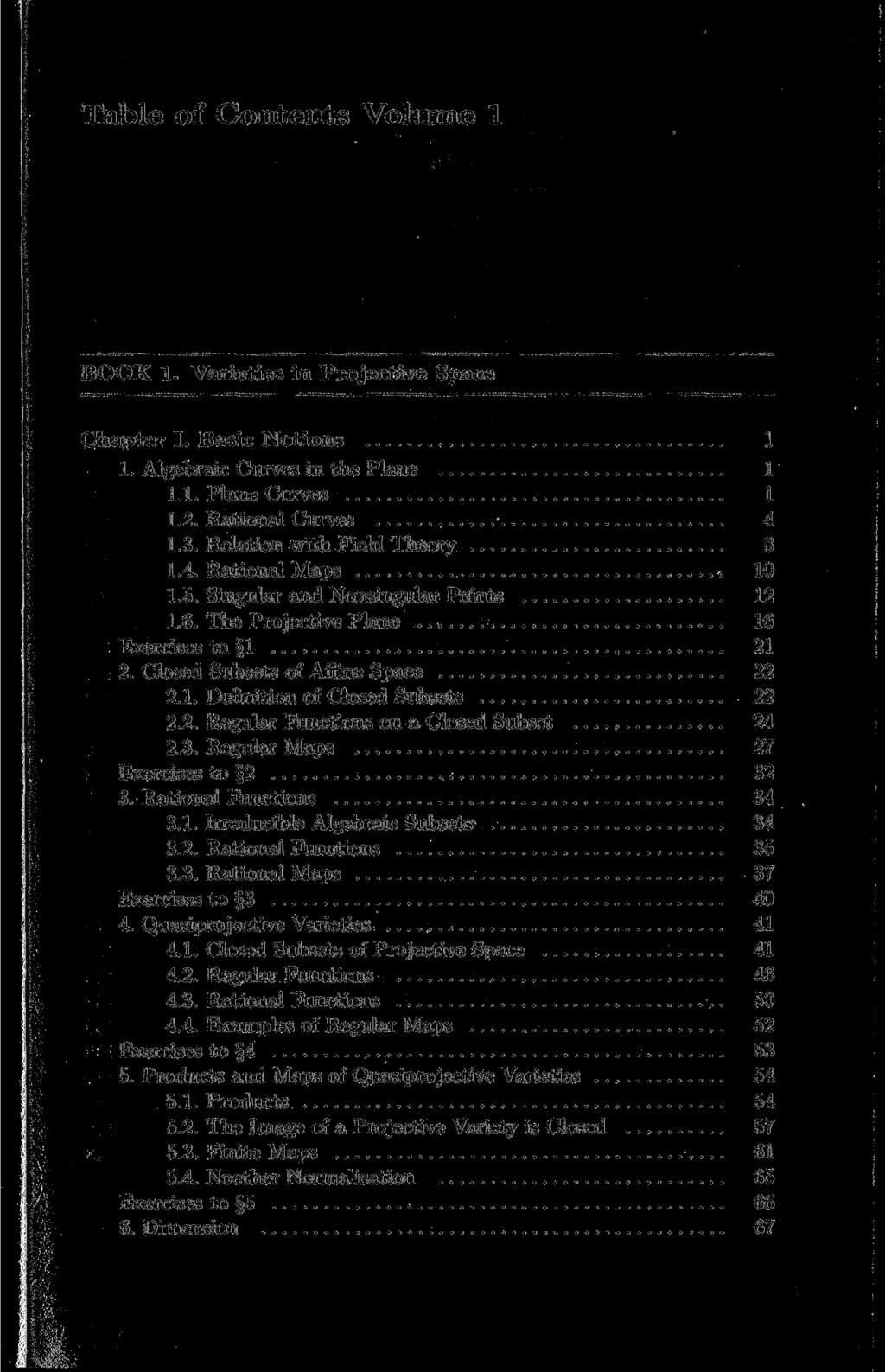 Table of Contents Volume 1 BOOK 1. Varieties in Projective Space Chapter I. Basic Notions 1 1. Algebraic Curves in the Plane 1 1.1. Plane Curves 1 1.2. Rational Curves 4 1.3.