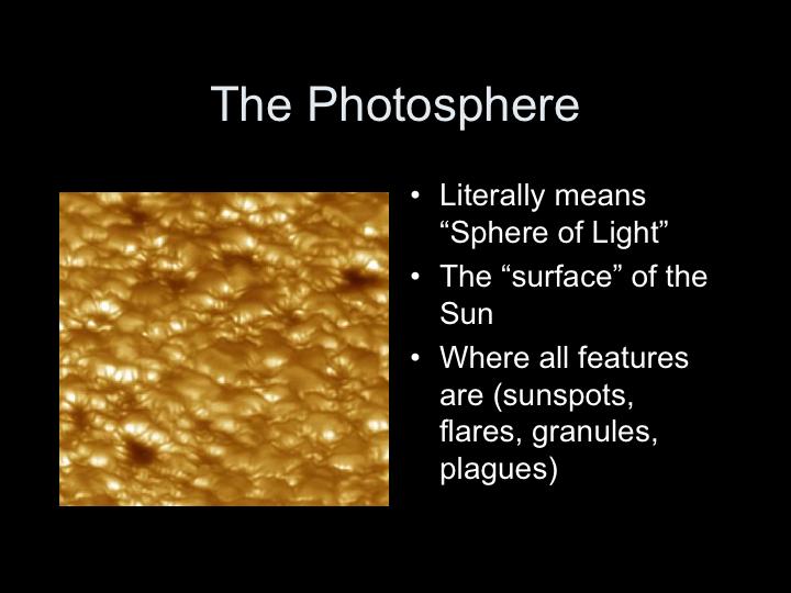 9-3 The Sun s outer layers are the photosphere, chromosphere, and corona The visible surface of the Sun, the photosphere, is the lowest layer in the solar atmosphere.