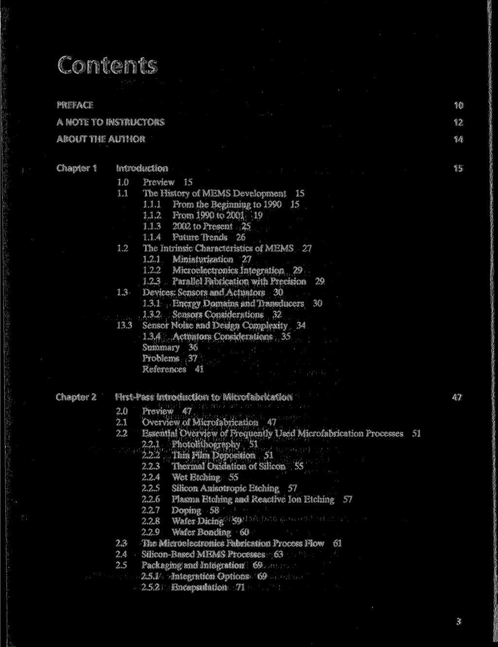 Contents PREFACE 10 A NOTE TO INSTRUCTORS 12 ABOUT THE AUTHOR 14 Chapter 1 Introduction 15 1.0 Preview 15 1.1 The History of MEMS Development 15 1.1.1 From the Beginning to 1990 15 1.1.2 From 1990 to 2001 19 1.