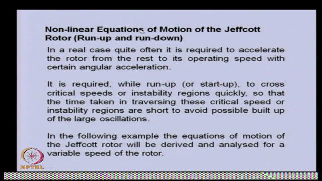 (Refer Slide Time: 29:50) So basically in this particular case, we will be having ordinary equation of motion, Jeffcott rotor for run up or run down of the rotor as we have already mentioned.