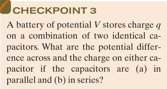 PARALLEL: V is same for all capacitors Total charge = sum of Q SERIES: Q is same for all capacitors Total potential difference = sum of V (a)