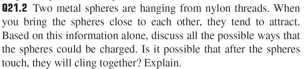 Page 715 Answer: Because they attract each other, they should have opposite charges. After they touch there are different cases may occur.