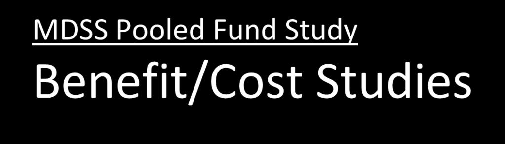 MDSS Pooled Fund Study Benefit/Cost Studies 16 3:1 to 8:1 b/c ratio estimate by Western