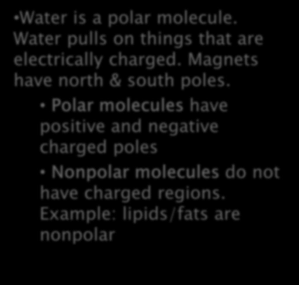 Polar molecules have positive and negative charged poles Nonpolar molecules do not have charged