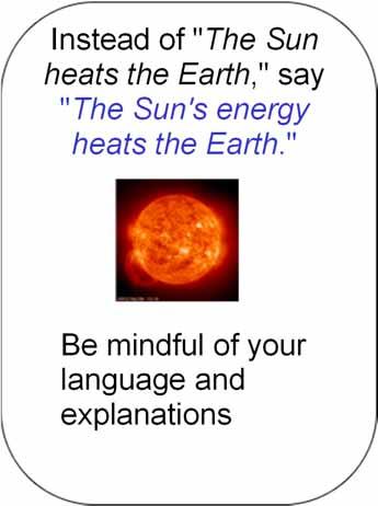 Instead of expecting conceptual change: Instead of "The Sun heats the Earth," say