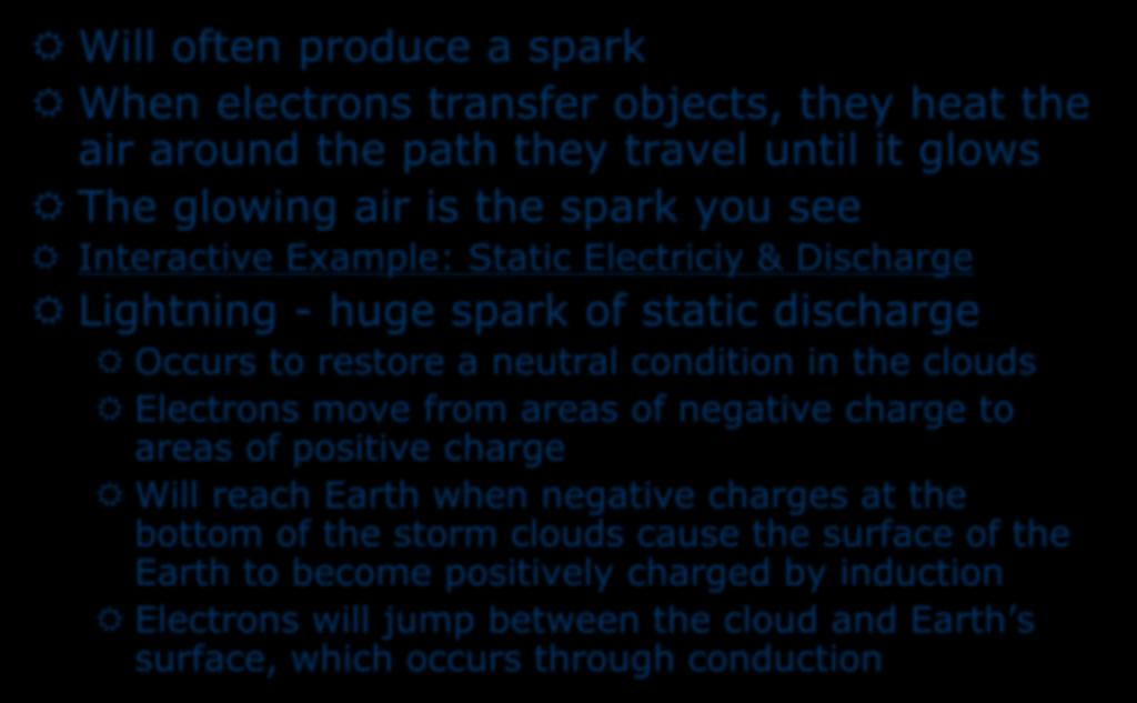Static Discharge Will often produce a spark When electrons transfer objects, they heat the air around the path they travel until it glows The glowing air is the spark you see Interactive Example: