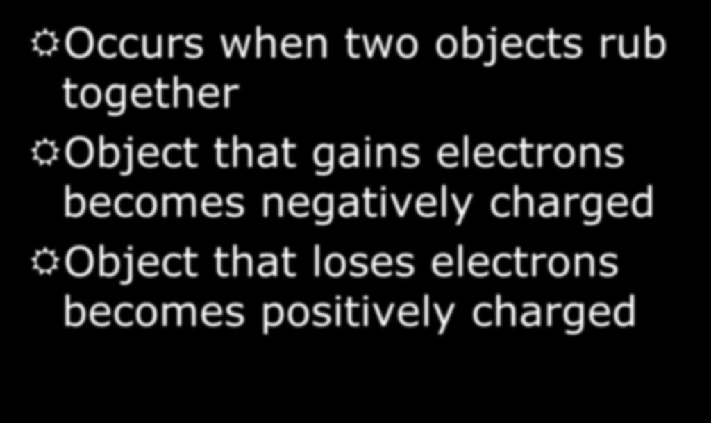 Charging by Friction Occurs when two objects rub together Object that gains