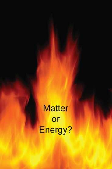 Is fire a chemical, matter or energy?