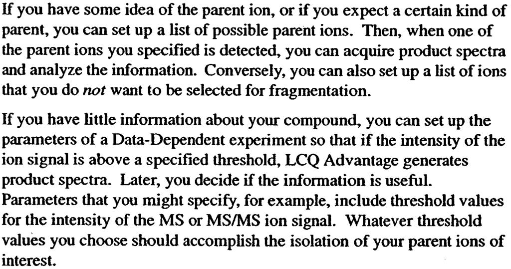 you can specify parent ions for fragmentation or you can let LCQ Advantage automatically selecthe ions for fragmentation.