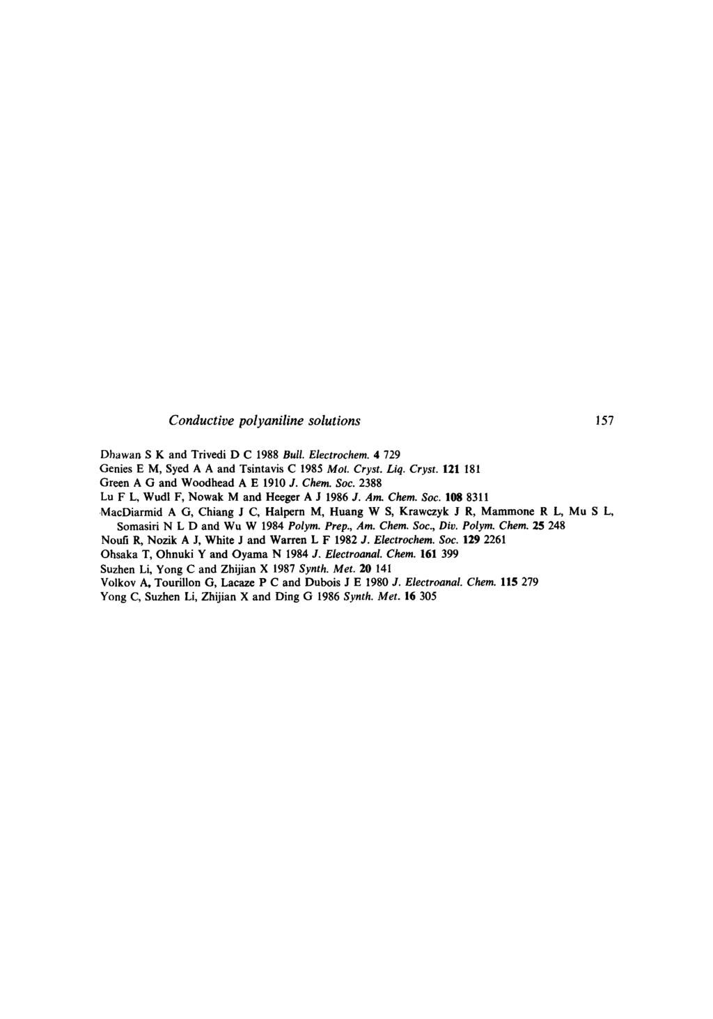 Conductive polyaniline solutions 157 Dhawan S K and Trivedi D C 1988 Bull. Electrochem. 4 729 Genies E M, Syed A A and Tsintavis C 1985 Mol. Cryst. Liq. Cryst. 121 181 Green A G and Woodhead A E 1910 J.