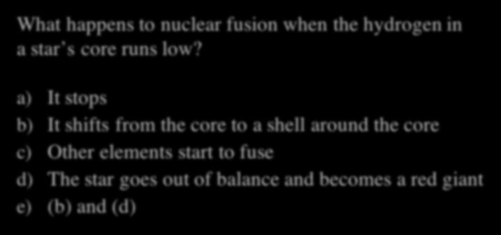 Stellar Evolution Quiz I What happens to nuclear fusion when the hydrogen in a star s core runs low?