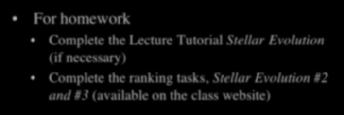 Homework For homework Complete the Lecture Tutorial Stellar Evolution (if necessary)