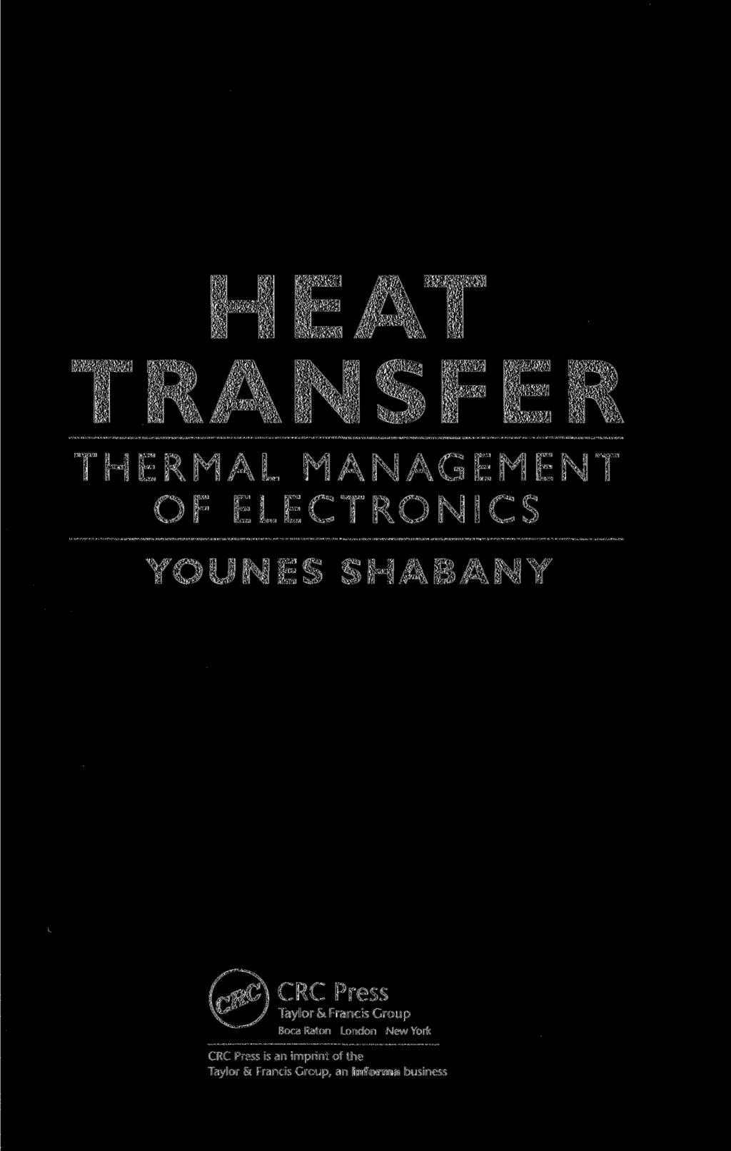 HEAT TRANSFER THERMAL MANAGEMENT OF ELECTRONICS YOUNES SHABANY C\ CRC Press W / Taylor Si Francis