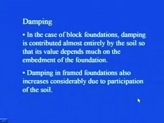 (Refer Slide Time: 14:38) In the case of block foundations, damping is contributed almost entirely by the soil, so that, it is value depends much on embedment of the foundation.