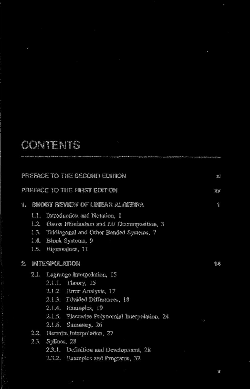 CONTENTS PREFACE TO THE SECOND EDITION PREFACE TO THE FIRST EDITION xi xv 1. SHORT REVIEW OF LINEAR ALGEBRA 1 1.1. Introduction and Notation, 1 1.2. Gauss Elimination and LU Decomposition, 3 