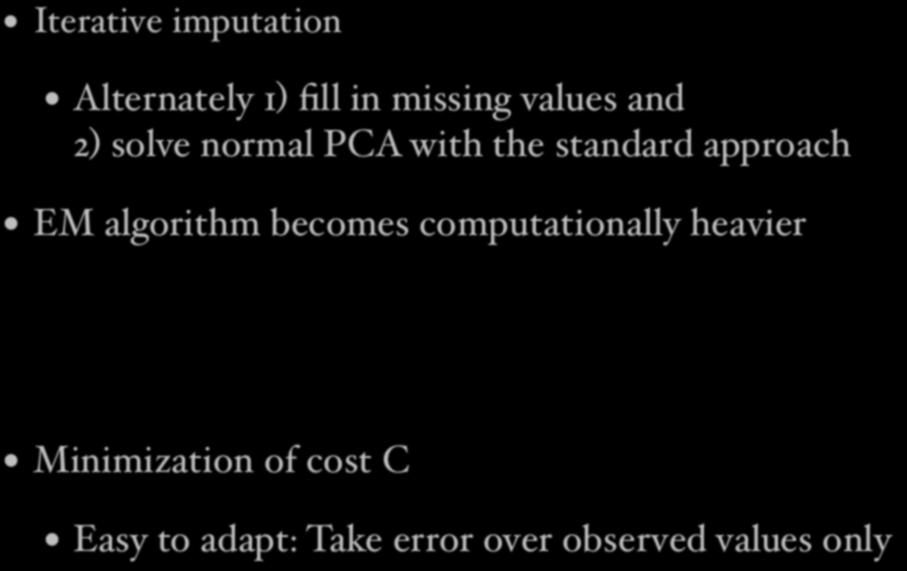 Adapting the Algorithms for Iterative imputation Missing Values Alternately 1) fill in missing values and 2) solve normal PCA with the standard approach EM algorithm becomes