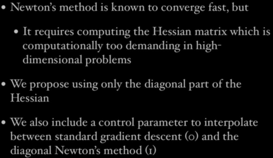 Speeding up Gradient Descent Newton s method is known to converge fast, but It requires computing the Hessian matrix which is computationally too demanding in highdimensional