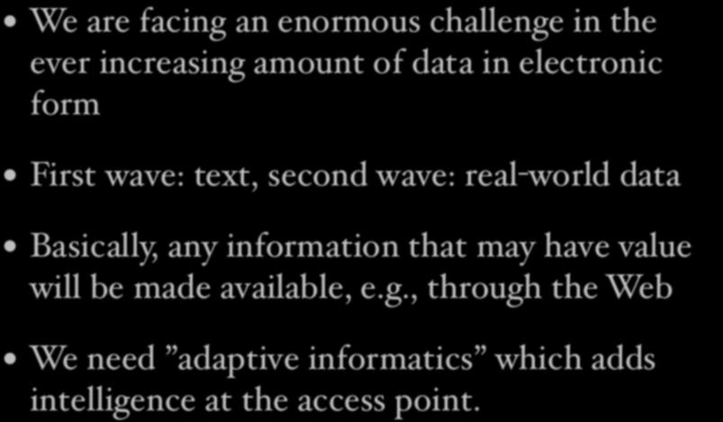 The Data Explosion We are facing an enormous challenge in the ever increasing amount of data in electronic form First wave: text, second wave: real-world data