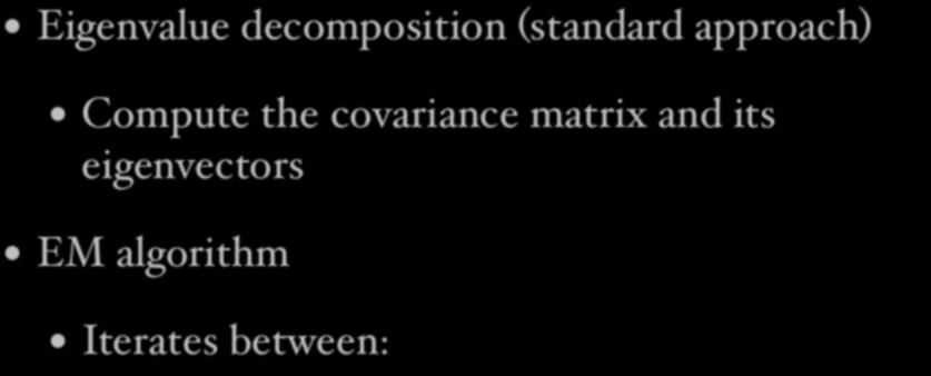 Algorithms for PCA Eigenvalue decomposition (standard approach) Compute the covariance