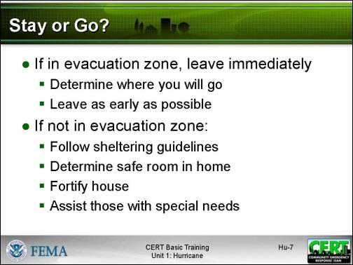 Deciding to Stay or Go If you are in an evacuation zone, LEAVE IMMEDIATELY. As CERT members, you set the example for your community.