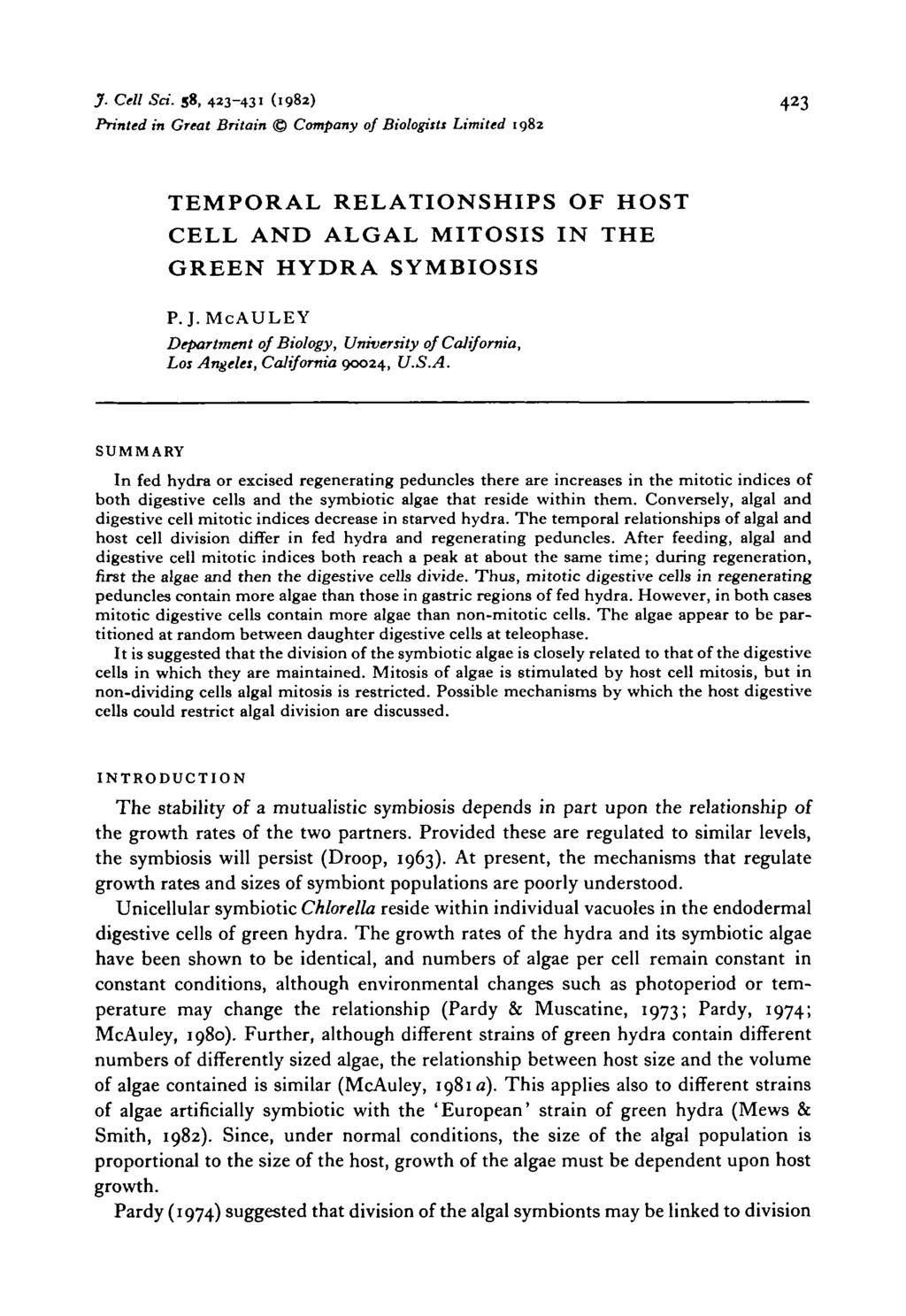 J. Cell Sci. 58, 423-431 (1982) 423 Printed in Great Britain Company of Biologists Limited 1982 TEMPORAL RELATIONSHIPS OF HOST CELL AND ALGAL MITOSIS IN THE GREEN HYDRA SYMBIOSIS P.J.McAULEY Department of Biology, University of California, Los Angeles, California 90024, U.