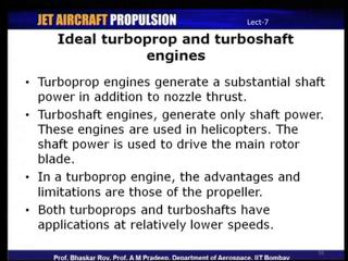 (Refer Slide Time: 36:16) And so, the next set of engines that we will be talking about are the turboprop and the turbo shaft engines, turboprop engines as you know is a class of engines, which
