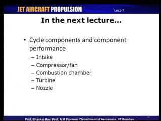 (Refer Slide Time: 54:03) In next lecture, we will be discussing about the different components which constitute a jet engine and how can we account for the performance of these components, we will