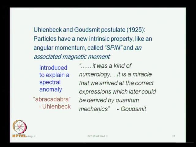 (Refer Slide Time: 07:05) Uhlenbeck and Goudsmit and what they did was to propose the electron spin in 1925 and associated with this magnetic moment, the reason they did it is because they were