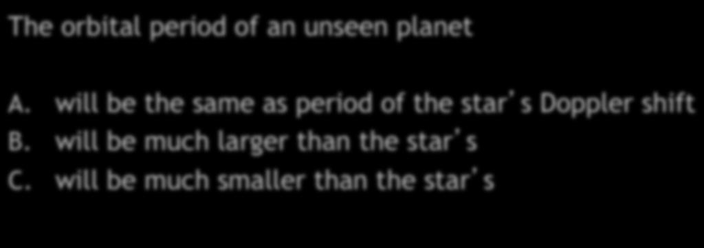 Extrasolar Planets Quiz II The orbital period of an unseen planet A.