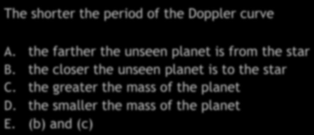 Extrasolar Planets Quiz III The shorter the period of the Doppler curve A. the farther the unseen planet is from the star B.