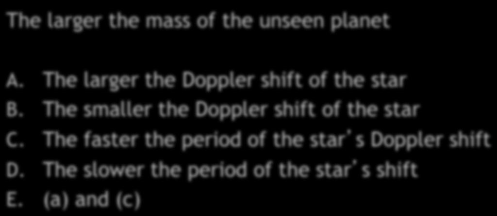 Extrasolar Planets Quiz IV The larger the mass of the unseen planet A. The larger the Doppler shift of the star B.