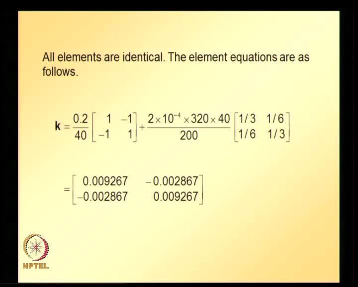 (Refer Slide Time: 16:30) (Refer Slide Time: 17:01) And as I mentioned all elements are identical, so element equations are as follows, where k is stiffness like matrix