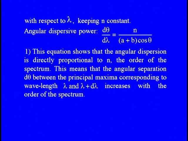 (Refer Slide Time: 31:42) With respect to lambda keeping n constant so angular dispersive power d theta by d lambda will be = n upon a + b cos theta.