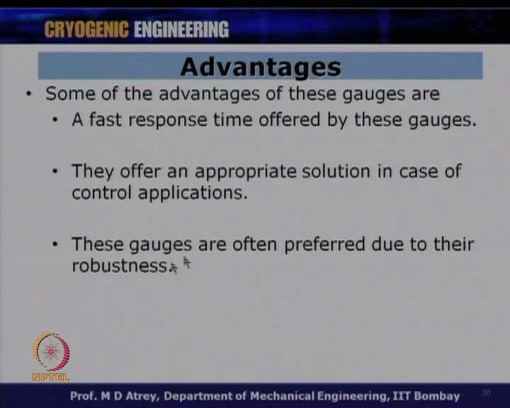 (Refer Slide Time: 29:17) The advantages of this gauges are a fast respond time offered by this gauges, they offer an appropriate solution in case of