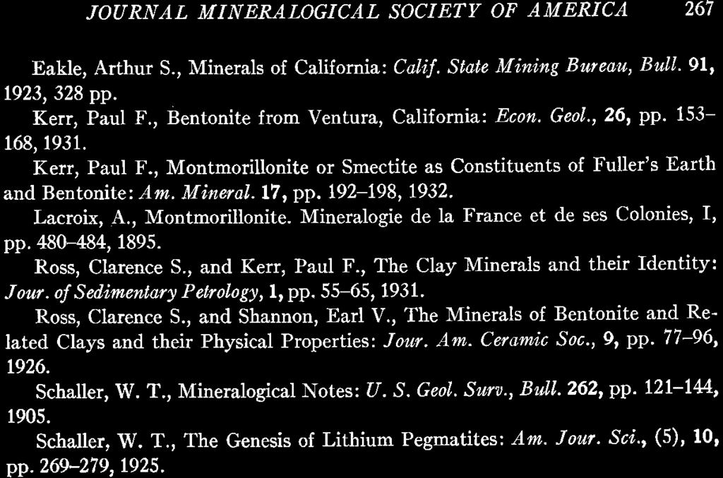 JOTJRNAL MINERALOGICAL SOCIETV OF AMERICA 267 Eakle, Arthur S., Minerals of California: Cal,if. State Mining Btueau, BulI.9l, 1923,328 pp. Kerr, Paul F., Bentonite from Ventura, California: Econ.