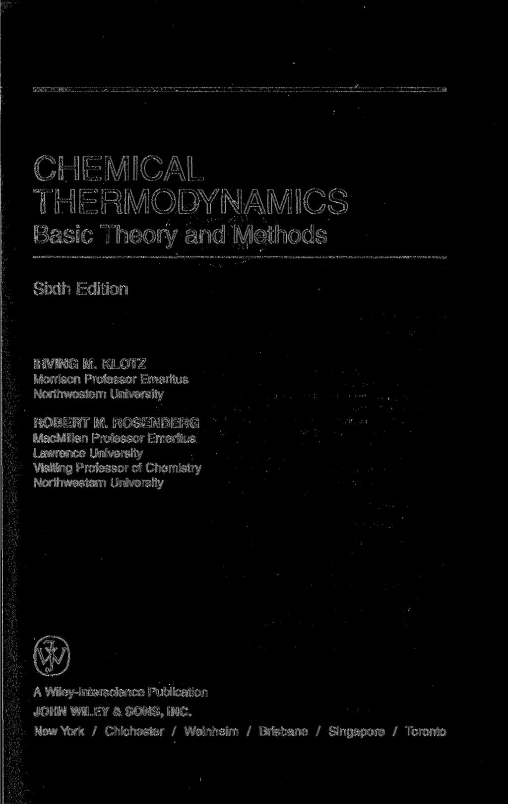 CHEMICAL THERMODYNAMICS Basic Theory and Methods Sixth Edition IRVING M. KLOTZ Morrison Professor Emeritus Northwestern University ROBERT M.