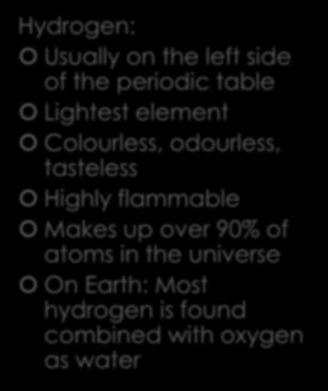 Non-metals: Hydrogen Hydrogen: Usually on the left side of the periodic table Lightest element Colourless, odourless, tasteless