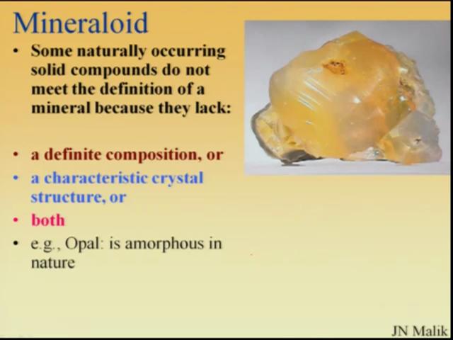 (Refer Slide Time: 6:59) There are different minerals which are not having a definite crystal face. And they are termed as mineraloids.