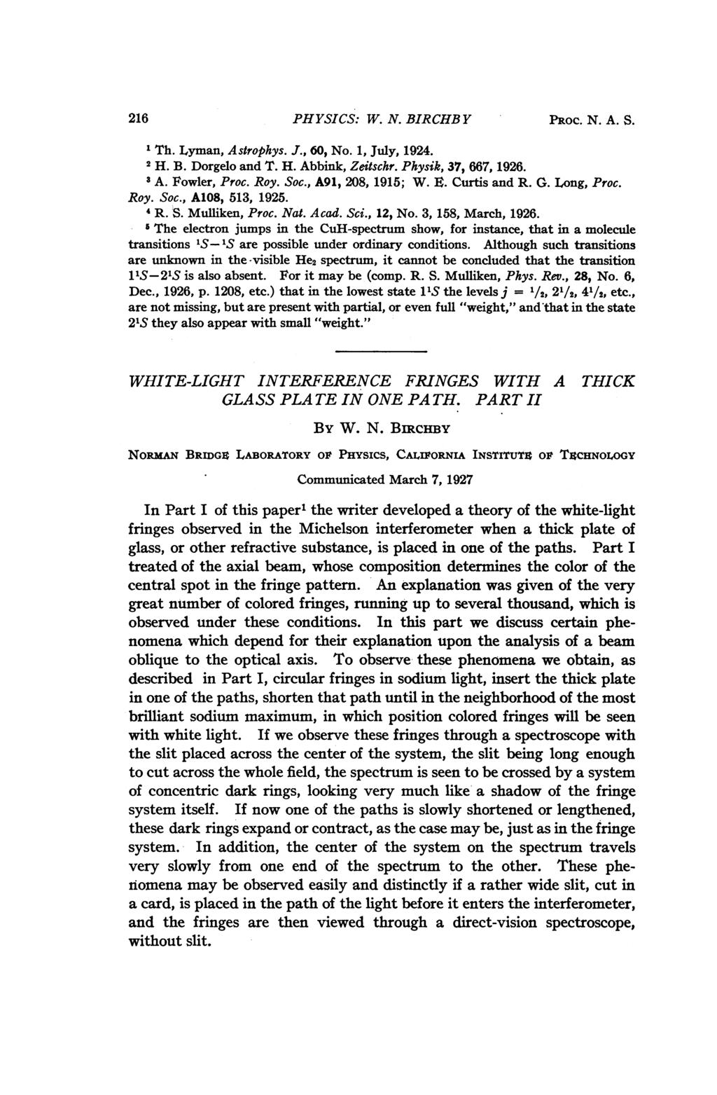 216 PHYSICS: W. N. BIRCHB Y PROC. N. A. S. 1 Th. Lyman, Astrophys. J., 60, No. 1, July, 1924. 2 H. B. Dorgelo and T. H. Abbink, Zeitschr. Physik, 37, 667, 1926. 3 A. Fowler, Proc. Roy. Soc.