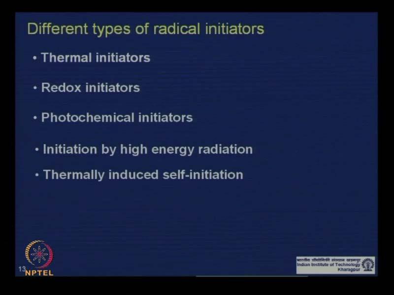 (Refer Slide Time: 13:19) The other type of possible initiation is the thermally induced self initiation; that means, the monomer itself, on thermal