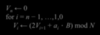 MSB-Based Modular Multiplication We want to evaluate V AB (mod N), where A = 2 n-1 a n-1 +2 n-2 a n-2 + +2a 1 +a 0 We can find that V {2[ (2(2a n-1 B + a n-2