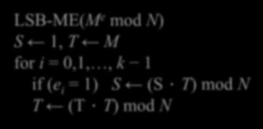 Square and Multiplication Algorithms for Modular Exponentiation Evaluate S = M e mod N where exponent e=(1e k-2 e 1 e 0 ) No need to be k bit MSB-ME( M e mod N) S M for i = k