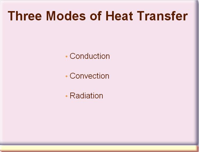 Transfer of heat energy occurs by three fundamental modes: conduction, convection, and radiation.