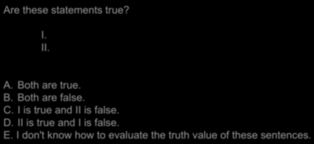 Main connective Are these statements true? I. II. A. Both are true. B. Both are false. C.